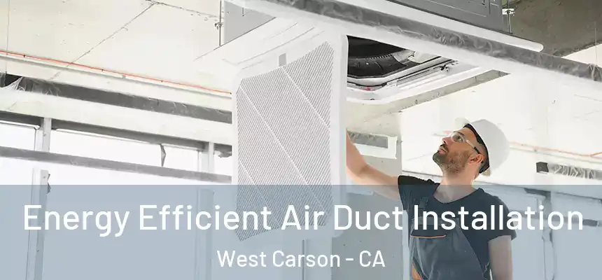 Energy Efficient Air Duct Installation West Carson - CA
