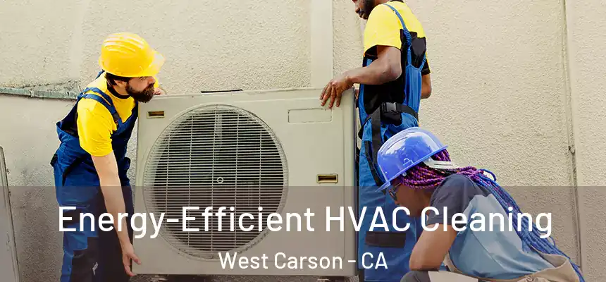 Energy-Efficient HVAC Cleaning West Carson - CA
