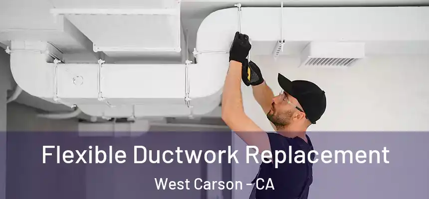 Flexible Ductwork Replacement West Carson - CA