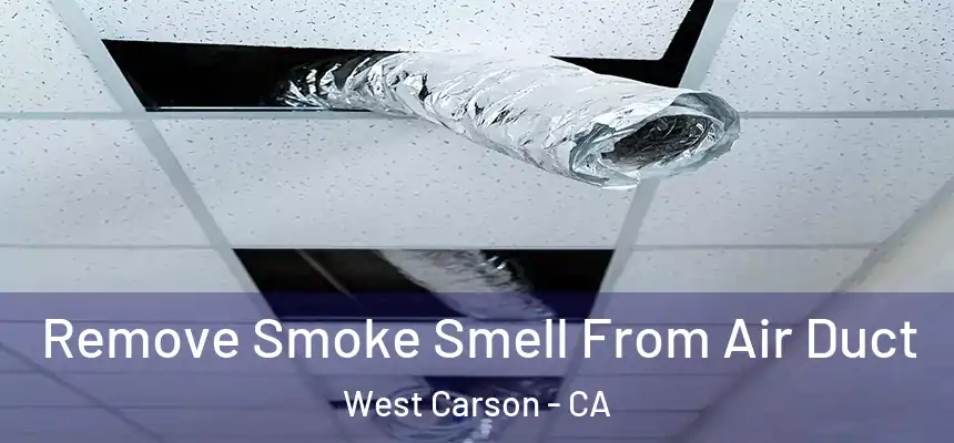 Remove Smoke Smell From Air Duct West Carson - CA