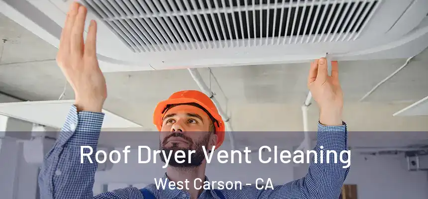 Roof Dryer Vent Cleaning West Carson - CA